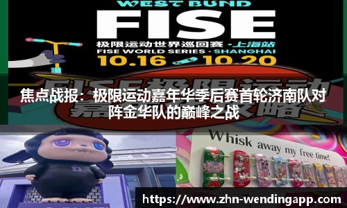 焦点战报:极限运动嘉年华季后赛首轮济南队对阵金华队的巅峰之战
